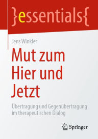 Title: Mut zum Hier und Jetzt: Übertragung und Gegenübertragung im therapeutischen Dialog, Author: Jens Winkler