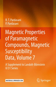 Title: Magnetic Properties of Paramagnetic Compounds, Magnetic Susceptibility Data, Volume 7: A Supplement to Landolt-Börnstein II/31 Series, Author: R.T. Pardasani