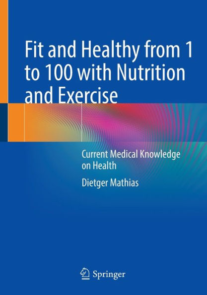 Fit and Healthy from 1 to 100 with Nutrition Exercise: Current Medical Knowledge on Health