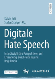 Title: Digitale Hate Speech: Interdisziplinï¿½re Perspektiven auf Erkennung, Beschreibung und Regulation, Author: Sylvia Jaki
