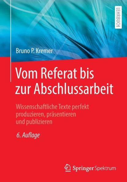 Vom Referat bis zur Abschlussarbeit: Wissenschaftliche Texte perfekt produzieren, prï¿½sentieren und publizieren