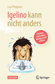 Title: Igelino kann nicht anders: Zwangsstörungen kindgerecht erklärt, Author: Lisa Pongratz