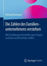 Title: Die Zahlen des Familienunternehmens verstehen: Wie Familiengesellschafter gute Fragen zu Daten und Berichten stellen, Author: Hermut Kormann