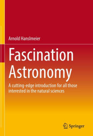 Title: Fascination Astronomy: A cutting-edge introduction for all those interested in the natural sciences, Author: Arnold Hanslmeier