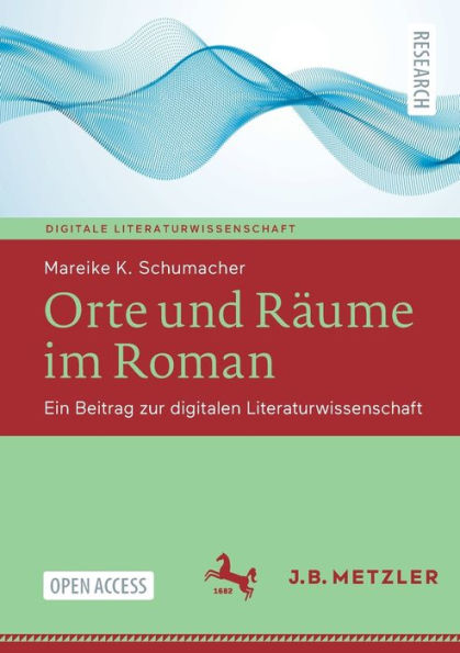 Orte und Räume im Roman: Ein Beitrag zur digitalen Literaturwissenschaft