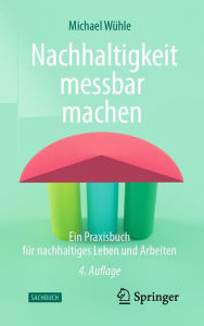 Title: Nachhaltigkeit messbar machen: Ein Praxisbuch für nachhaltiges Leben und Arbeiten, Author: Michael Wühle