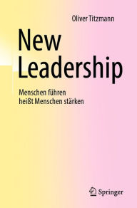 Title: New Leadership: Menschen führen heißt Menschen stärken, Author: Oliver Titzmann