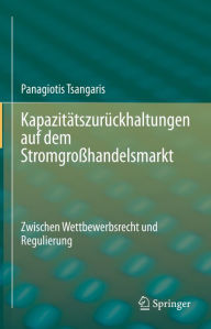 Title: Kapazitätszurückhaltungen auf dem Stromgroßhandelsmarkt: Zwischen Wettbewerbsrecht und Regulierung, Author: Panagiotis Tsangaris