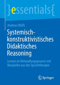 Title: Systemisch-konstruktivistisches Didaktisches Reasoning: Lernen im Behandlungsprozess mit Beispielen aus der Sprachtherapie, Author: Andreas Wolfs