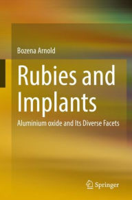 Title: Rubies and Implants: Aluminium oxide and Its Diverse Facets, Author: Bozena Arnold
