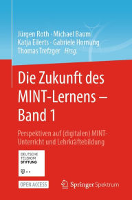 Title: Die Zukunft des MINT-Lernens - Band 1: Perspektiven auf (digitalen) MINT-Unterricht und Lehrkrï¿½ftebildung, Author: Jïrgen Roth