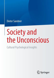 Title: Society and the Unconscious: Cultural Psychological Insights, Author: Dieter Sandner