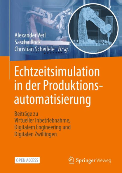 Echtzeitsimulation in der Produktionsautomatisierung: Beitrï¿½ge zu Virtueller Inbetriebnahme, Digitalem Engineering und Digitalen Zwillingen