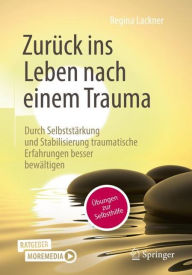 Title: Zurück ins Leben nach einem Trauma: Durch Selbststärkung und Stabilisierung zu einer besseren Traumabewältigung, Author: Regina Lackner