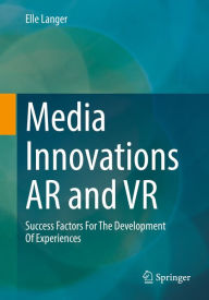Title: Media Innovations AR and VR: Success Factors For The Development Of Experiences, Author: Elle Langer