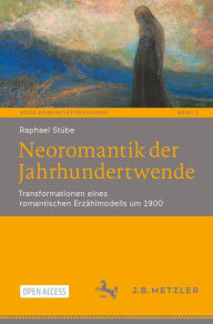 Title: Neoromantik der Jahrhundertwende: Transformationen eines romantischen Erzï¿½hlmodells um 1900, Author: Raphael Stïbe