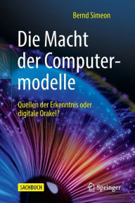 Title: Die Macht der Computermodelle: Quellen der Erkenntnis oder digitale Orakel?, Author: Bernd Simeon