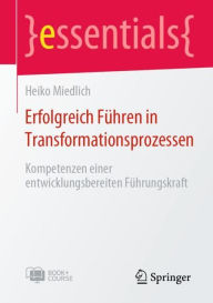 Title: Erfolgreich Führen in Transformationsprozessen: Kompetenzen einer entwicklungsbereiten Führungskraft, Author: Heiko Miedlich