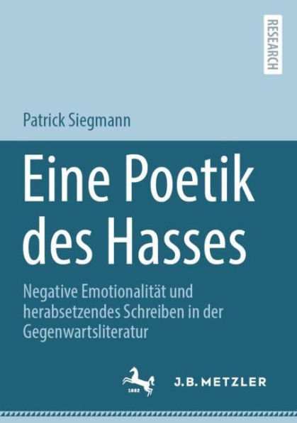 Eine Poetik des Hasses: Negative Emotionalität und herabsetzendes Schreiben der Gegenwartsliteratur