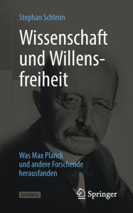 Title: Wissenschaft und Willensfreiheit: Was Max Planck und andere Forschende herausfanden, Author: Stephan Schleim