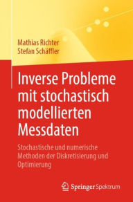 Title: Inverse Probleme mit stochastisch modellierten Messdaten: Stochastische und numerische Methoden der Diskretisierung und Optimierung, Author: Mathias Richter