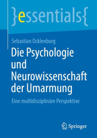 Title: Die Psychologie und Neurowissenschaft der Umarmung: Eine multidisziplinäre Perspektive, Author: Sebastian Ocklenburg