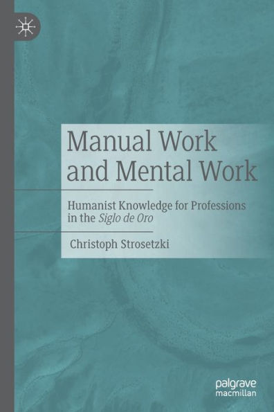 Manual Work and Mental Work: Humanist Knowledge for Professions the Siglo de Oro