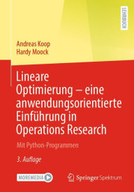 Title: Lineare Optimierung - eine anwendungsorientierte Einfï¿½hrung in Operations Research: Mit Python-Programmen, Author: Andreas Koop