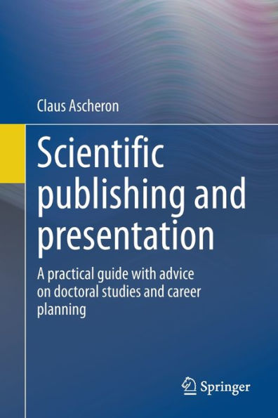 Scientific publishing and presentation: A practical guide with advice on doctoral studies and career planning