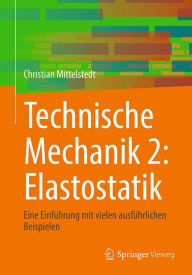 Title: Technische Mechanik 2: Elastostatik: Eine Einführung mit vielen ausführlichen Beispielen, Author: Christian Mittelstedt