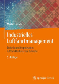 Title: Industrielles Luftfahrtmanagement: Technik und Organisation luftfahrttechnischer Betriebe, Author: Martin Hinsch