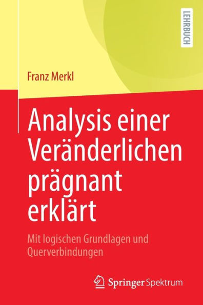 Analysis einer Veränderlichen prägnant erklärt: Mit logischen Grundlagen und Querverbindungen