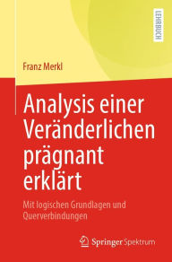 Title: Analysis einer Verï¿½nderlichen prï¿½gnant erklï¿½rt: Mit logischen Grundlagen und Querverbindungen, Author: Franz Merkl