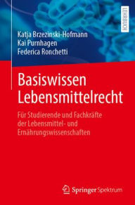 Title: Basiswissen Lebensmittelrecht: Für Studierende und Fachkräfte der Lebensmittel- und Ernährungswissenschaften, Author: Katja Brzezinski-Hofmann