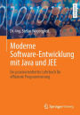 Moderne Software-Entwicklung mit Java und JEE: Ein praxisorientiertes Lehrbuch für effiziente Programmierung
