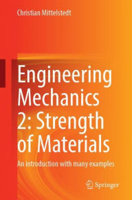Title: Engineering Mechanics 2: Strength of Materials: An introduction with many examples, Author: Christian Mittelstedt
