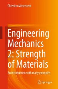 Title: Engineering Mechanics 2: Strength of Materials: An introduction with many examples, Author: Christian Mittelstedt