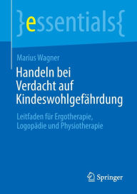 Title: Handeln bei Verdacht auf Kindeswohlgefährdung: Leitfaden für Ergotherapie, Logopädie und Physiotherapie, Author: Marius Wagner