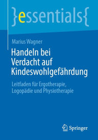 Title: Handeln bei Verdacht auf Kindeswohlgefährdung: Leitfaden für Ergotherapie, Logopädie und Physiotherapie, Author: Marius Wagner