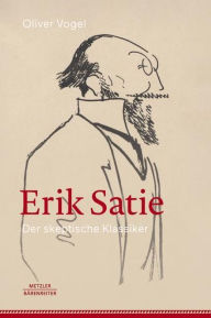 Title: Erik Satie: Der skeptische Klassiker, Author: Oliver Vogel