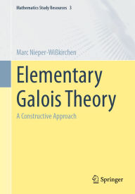 Title: Elementary Galois Theory: A Constructive Approach, Author: Marc Nieper-Wißkirchen