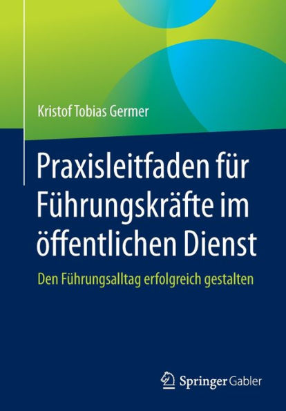 Praxisleitfaden für Führungskräfte im öffentlichen Dienst: Den Führungsalltag erfolgreich gestalten