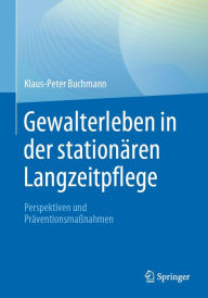 Title: Gewalterleben in der stationären Langzeitpflege: Perspektiven und Präventionsmaßnahmen, Author: Klaus-Peter Buchmann