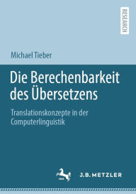 Title: Die Berechenbarkeit des ï¿½bersetzens: Translationskonzepte in der Computerlinguistik, Author: Michael Tieber