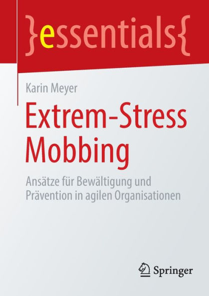 Extrem-Stress Mobbing: Ansätze für Bewältigung und Prävention agilen Organisationen