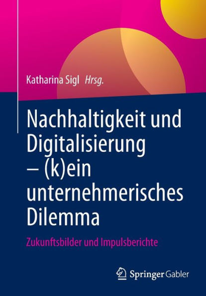 Nachhaltigkeit und Digitalisierung - (k)ein unternehmerisches Dilemma: Zukunftsbilder Impulsberichte