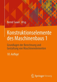 Title: Konstruktionselemente des Maschinenbaus 1: Grundlagen der Berechnung und Gestaltung von Maschinenelementen, Author: Bernd Sauer