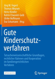 Title: Gute Kinderschutzverfahren: Tatsachenwissenschaftliche Grundlagen, rechtlicher Rahmen und Kooperation im familiengerichtlichen Verfahren, Author: Jïrg M. Fegert