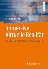 Title: Immersive Virtuelle Realitï¿½t: Grundlagen, Technologien, Anwendungen, Author: Matthias Wïlfel