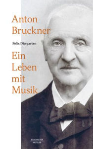 Title: Anton Bruckner: Ein Leben mit Musik, Author: Felix Diergarten
